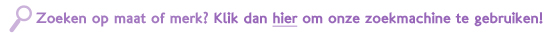 Zoeken op maat of merk? Klik dan hier om onze zoekmachine te gebruiken!